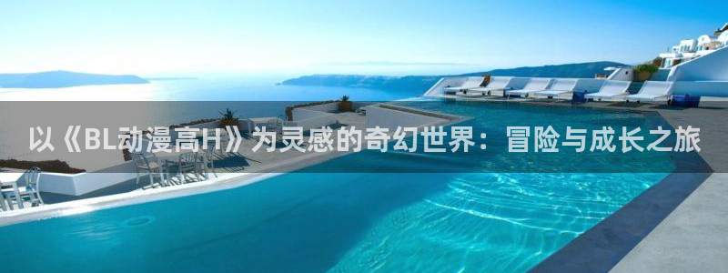 age动漫官方入口：以《BL动漫高H》为灵感的奇幻世界：冒险与成长之旅