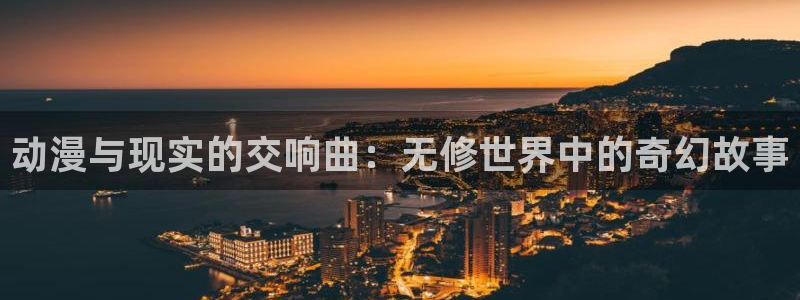 age动漫网官网入口：动漫与现实的交响曲：无修世界中的奇幻故事